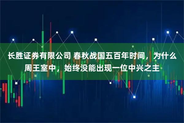 长胜证券有限公司 春秋战国五百年时间，为什么周王室中，始终没能出现一位中兴之主