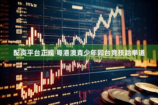 配资平台正规 粤港澳青少年同台竞技跆拳道